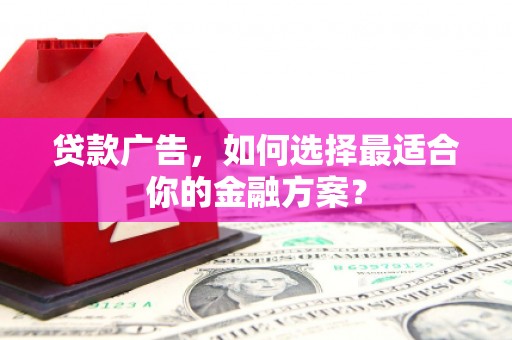 临海贷款广告，如何选择最适合你的金融方案？