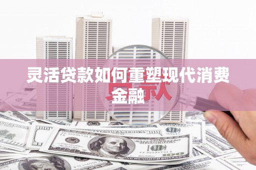 临海灵活贷款如何重塑现代消费金融