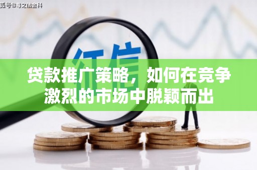 临海贷款推广策略，如何在竞争激烈的市场中脱颖而出