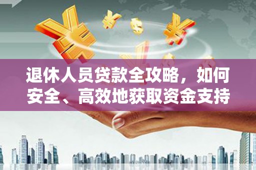临海退休人员贷款全攻略，如何安全、高效地获取资金支持