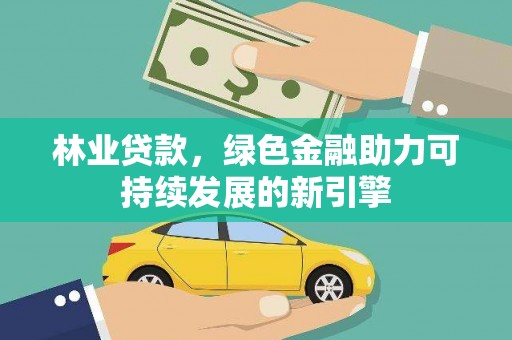 临海林业贷款，绿色金融助力可持续发展的新引擎