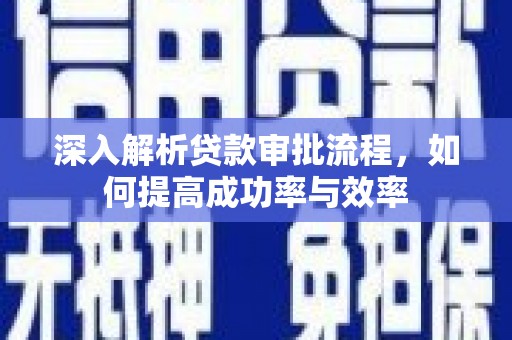 临海深入解析贷款审批流程，如何提高成功率与效率