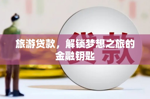 临海旅游贷款，解锁梦想之旅的金融钥匙