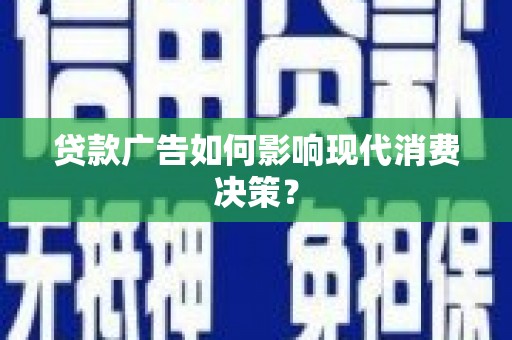 临海贷款广告如何影响现代消费决策？