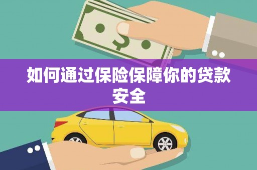 临海如何通过保险保障你的贷款安全