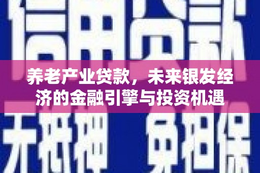 临海养老产业贷款，未来银发经济的金融引擎与投资机遇