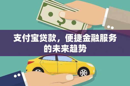 临海支付宝贷款，便捷金融服务的未来趋势
