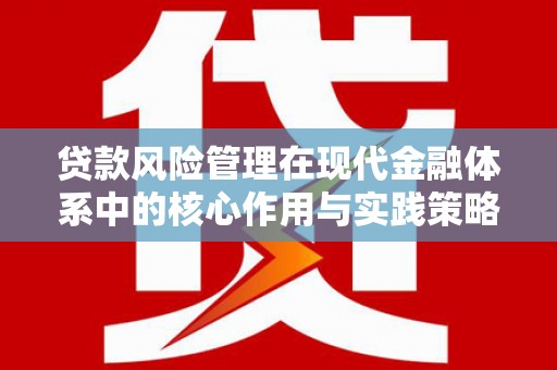 临海贷款风险管理在现代金融体系中的核心作用与实践策略