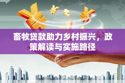 临海畜牧贷款助力乡村振兴，政策解读与实施路径