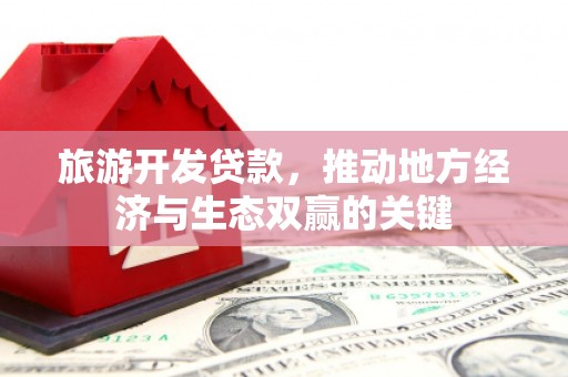 临海旅游开发贷款，推动地方经济与生态双赢的关键