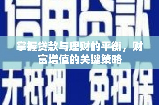 临海掌握贷款与理财的平衡，财富增值的关键策略