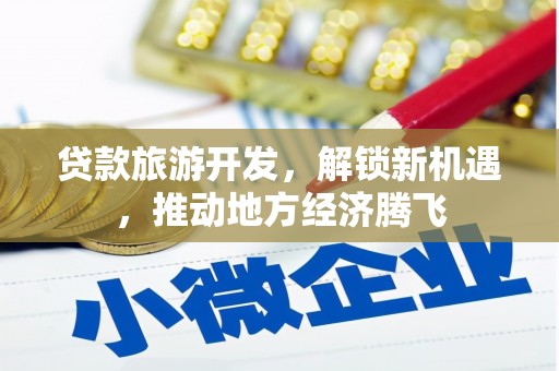 临海贷款旅游开发，解锁新机遇，推动地方经济腾飞