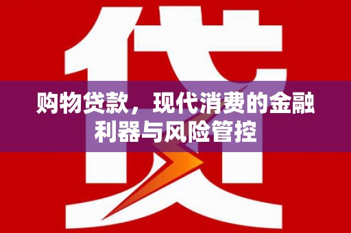 临海购物贷款，现代消费的金融利器与风险管控