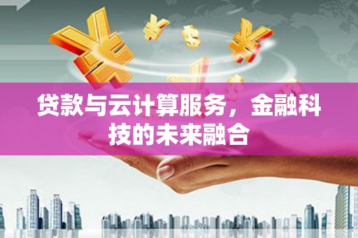 临海贷款与云计算服务，金融科技的未来融合