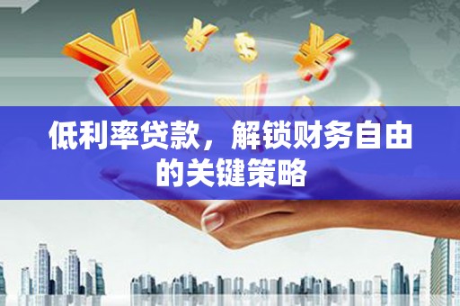 临海低利率贷款，解锁财务自由的关键策略