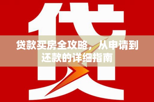 临海贷款买房全攻略，从申请到还款的详细指南