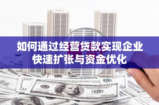 临海如何通过经营贷款实现企业快速扩张与资金优化
