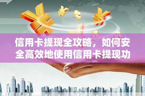 临海信用卡提现全攻略，如何安全高效地使用信用卡提现功能