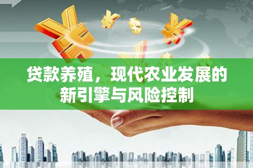 临海贷款养殖，现代农业发展的新引擎与风险控制