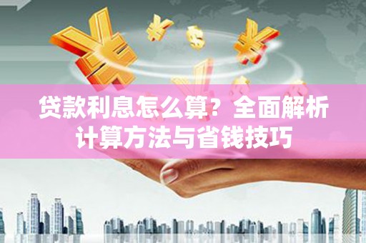 临海贷款利息怎么算？全面解析计算方法与省钱技巧