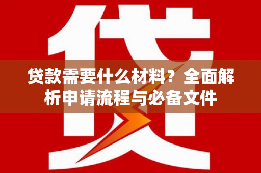临海贷款需要什么材料？全面解析申请流程与必备文件