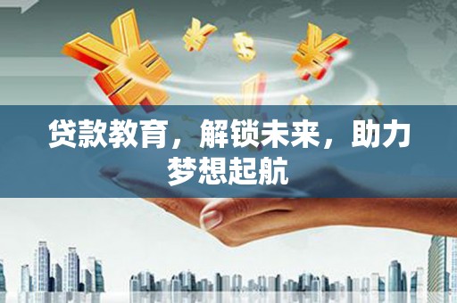 临海贷款教育，解锁未来，助力梦想起航