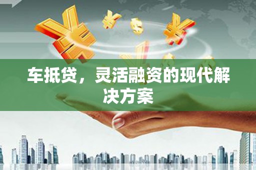 临海车抵贷，灵活融资的现代解决方案