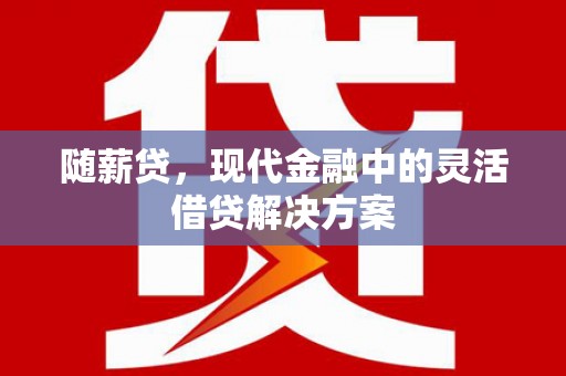 临海随薪贷，现代金融中的灵活借贷解决方案