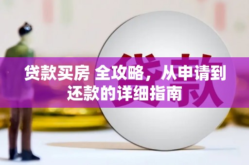 临海贷款买房 全攻略，从申请到还款的详细指南