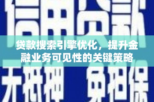 临海贷款搜索引擎优化，提升金融业务可见性的关键策略