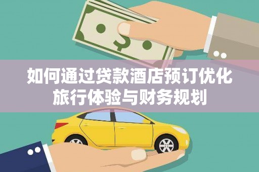 临海如何通过贷款酒店预订优化旅行体验与财务规划
