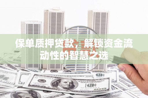 临海保单质押贷款，解锁资金流动性的智慧之选
