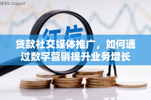 临海贷款社交媒体推广，如何通过数字营销提升业务增长