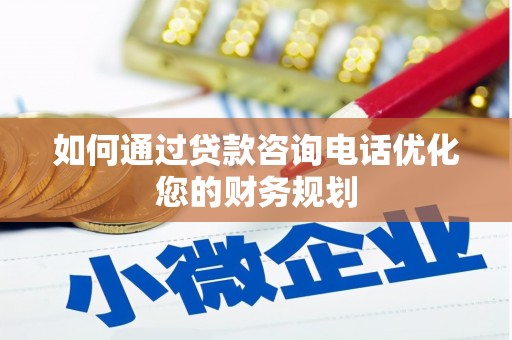 临海如何通过贷款咨询电话优化您的财务规划