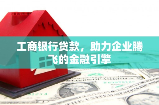 临海工商银行贷款，助力企业腾飞的金融引擎