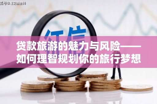 临海贷款旅游的魅力与风险——如何理智规划你的旅行梦想