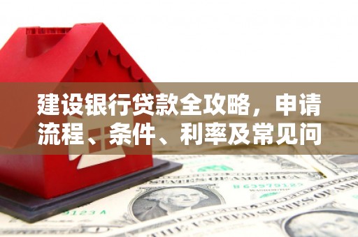 临海建设银行贷款全攻略，申请流程、条件、利率及常见问题解答