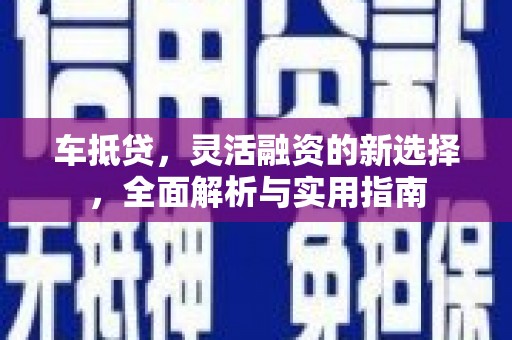 临海车抵贷，灵活融资的新选择，全面解析与实用指南
