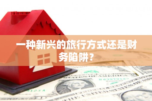 临海一种新兴的旅行方式还是财务陷阱？