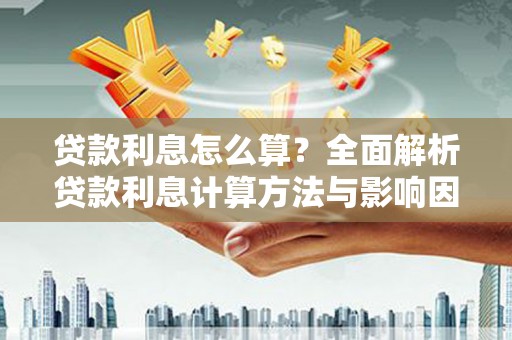 临海贷款利息怎么算？全面解析贷款利息计算方法与影响因素