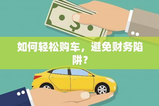 临海如何轻松购车，避免财务陷阱？